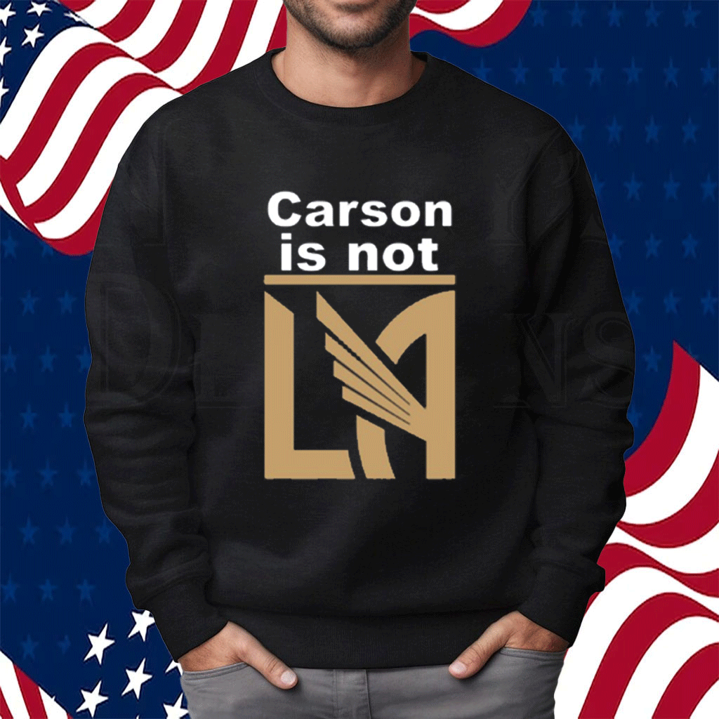 LAFC Carson Is Not LA Shirt