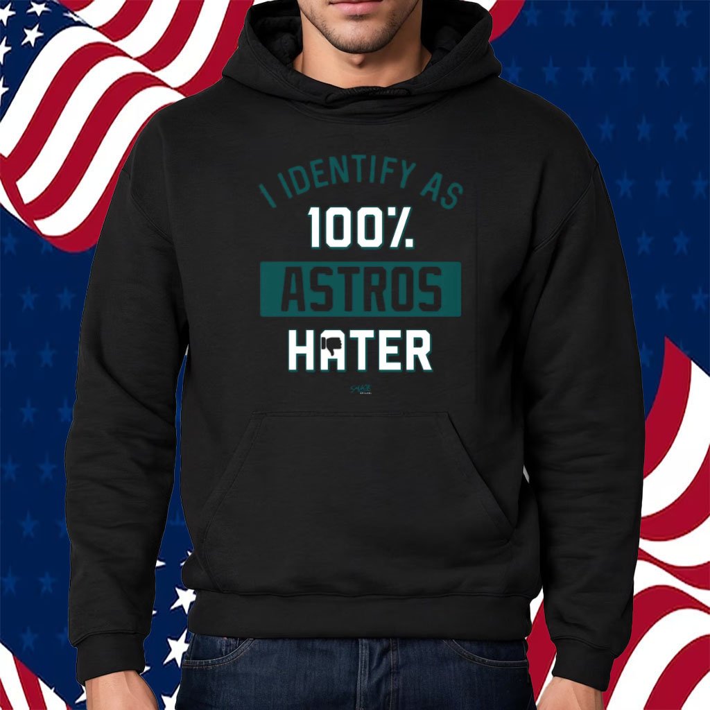 I Identify As 100 Astros Hater Shirt Hoodie For Seattle Baseball Fans