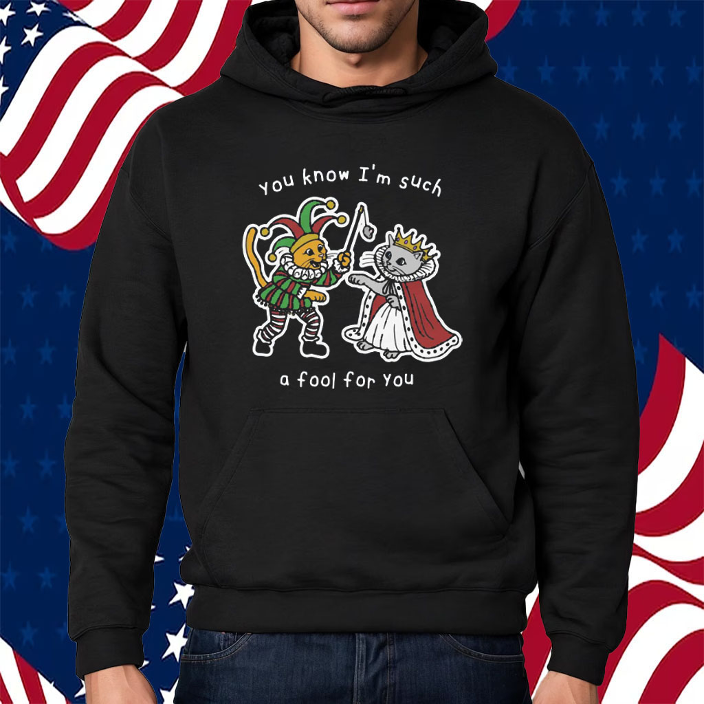 You Know I’m Such A Fool For You Shirt