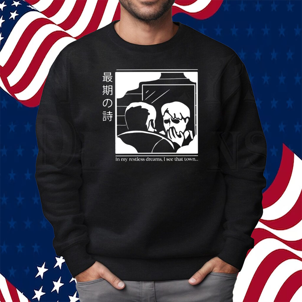 In My Restless Dreams I See That Town Shirt Sweatshirt