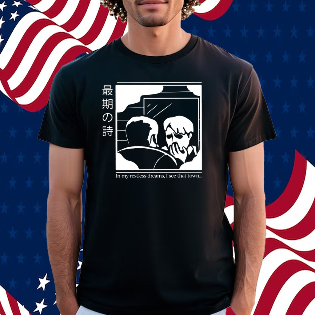 In My Restless Dreams I See That Town Shirt