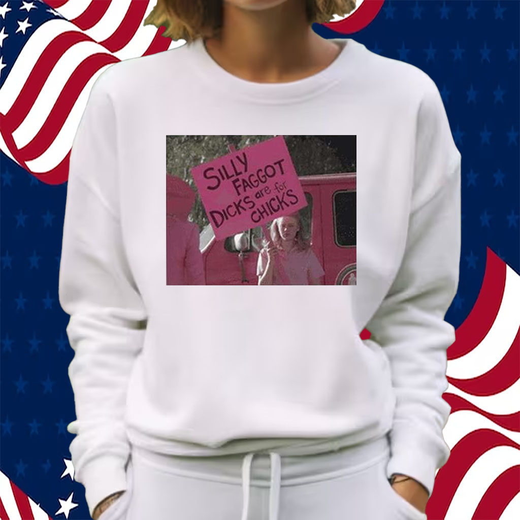 Silly Faggot Dicks Are For Chicks Shirt Sweatshirt