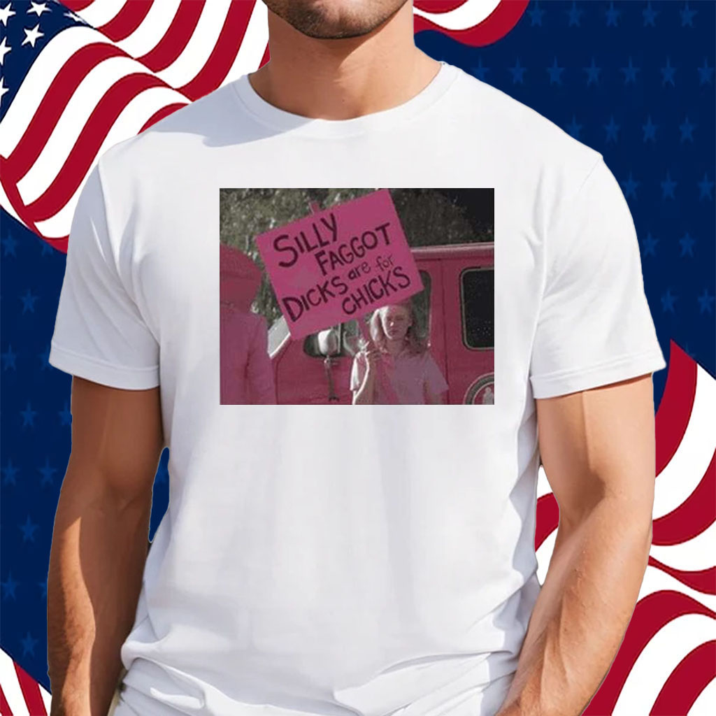 Silly Faggot Dicks Are For Chicks Shirt