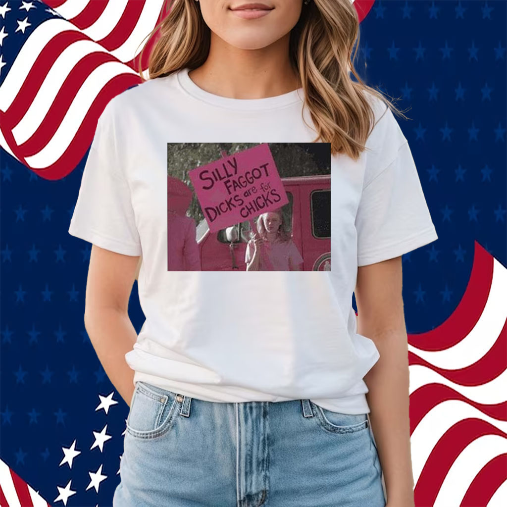 Silly Faggot Dicks Are For Chicks Shirts