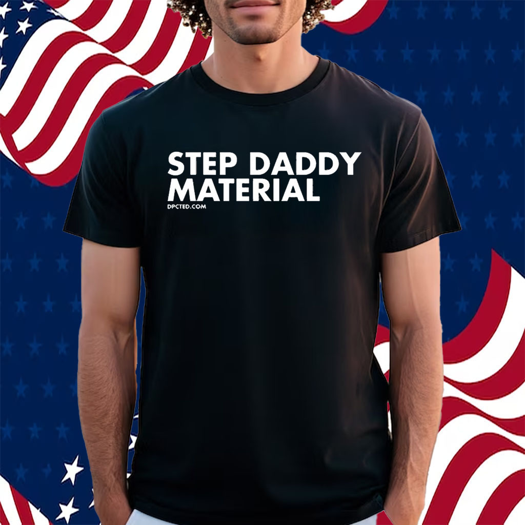 Step Daddy Material Shirt