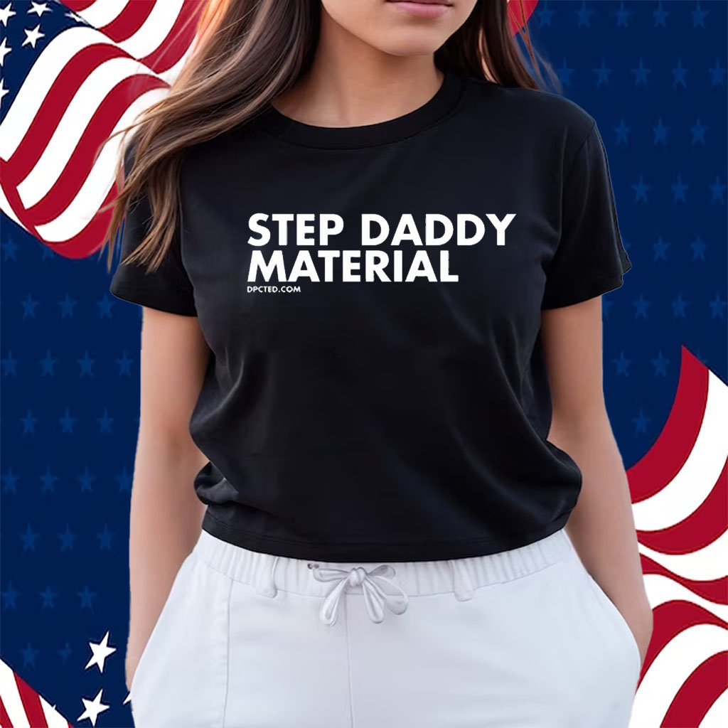 Step Daddy Material Shirts