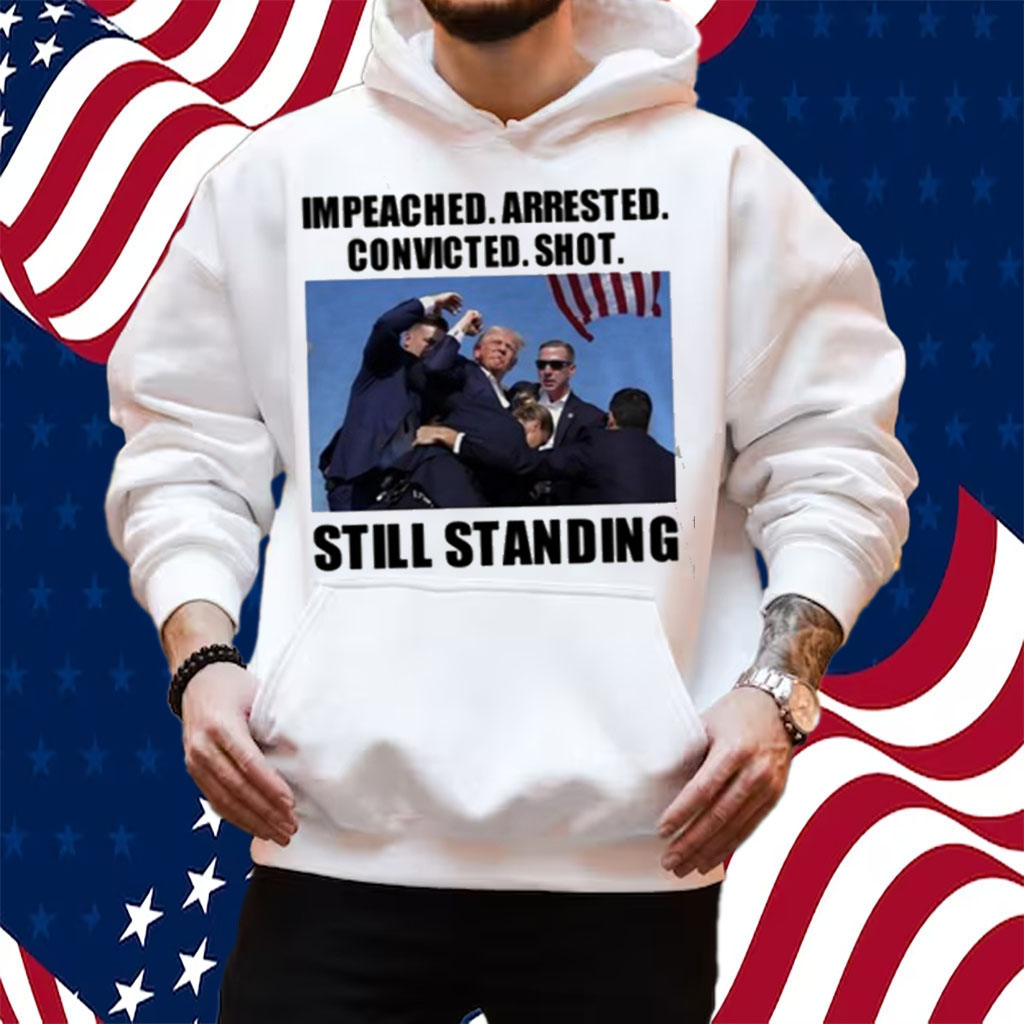 Trump Impeached Arrested Convicted Shot Still Standing T-Shirt