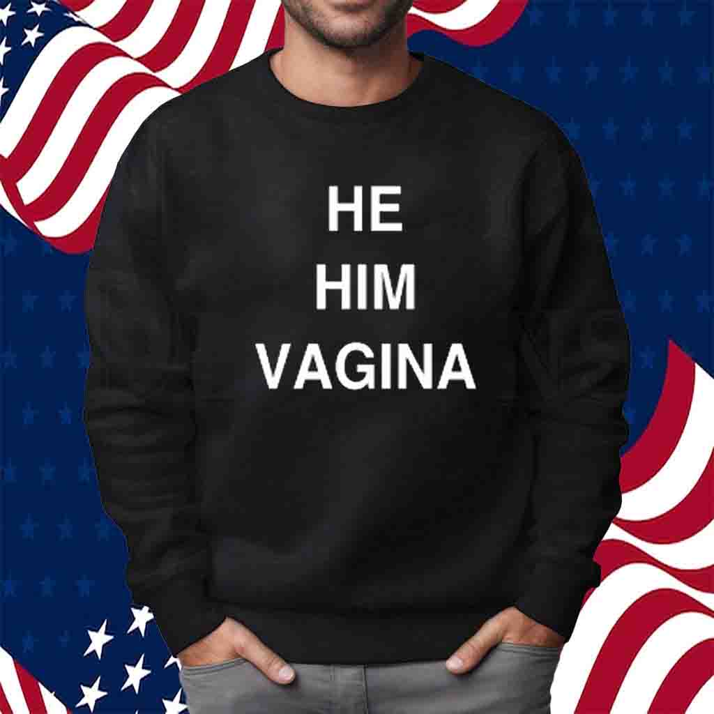 He Him Vagina Shirt