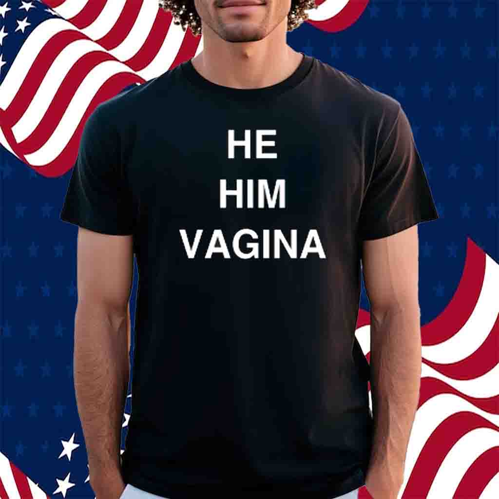 He Him Vagina Shirt