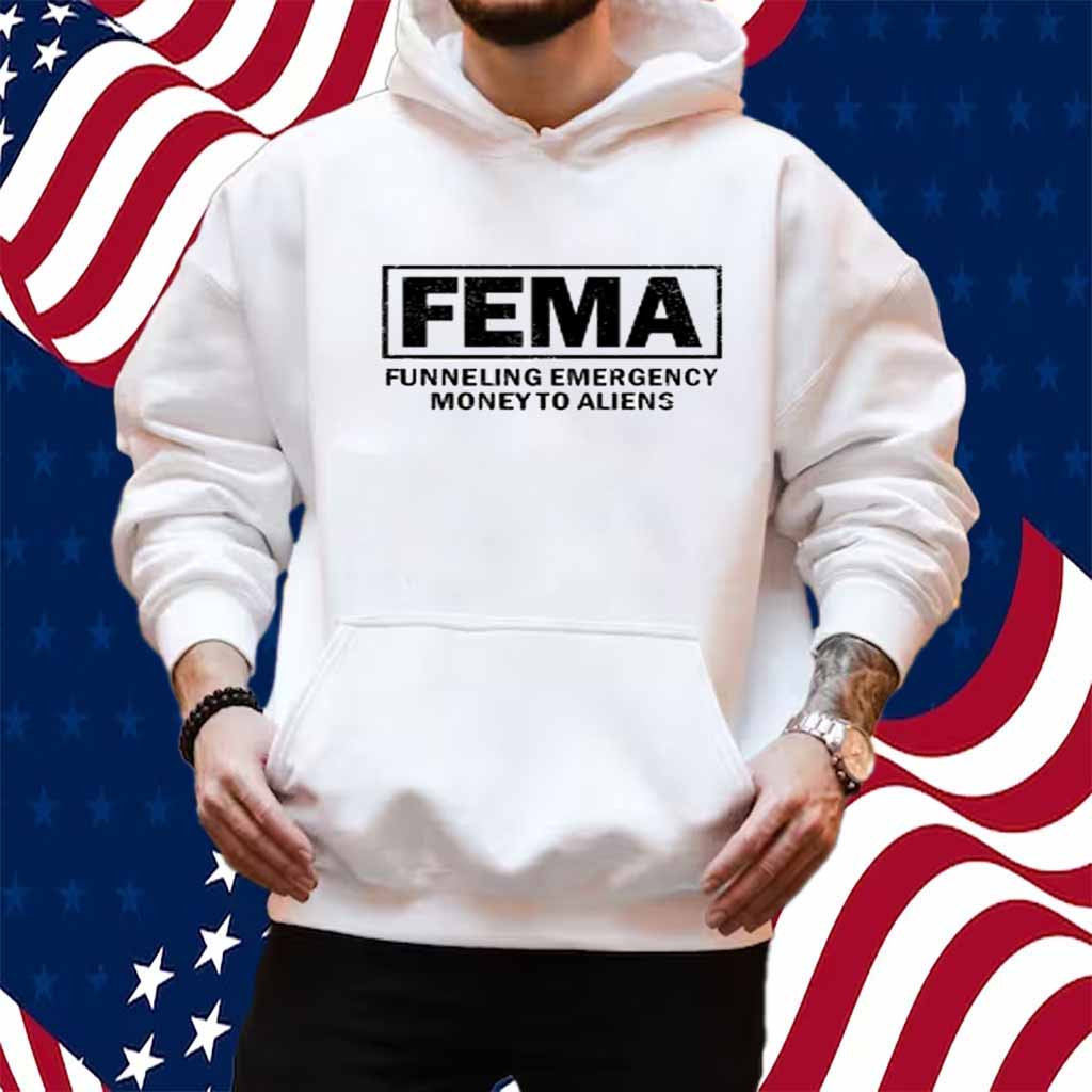 Fema Funneling Emergency Money To Aliens T-Shirt