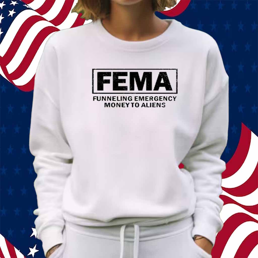 Fema Funneling Emergency Money To Aliens T-Shirt