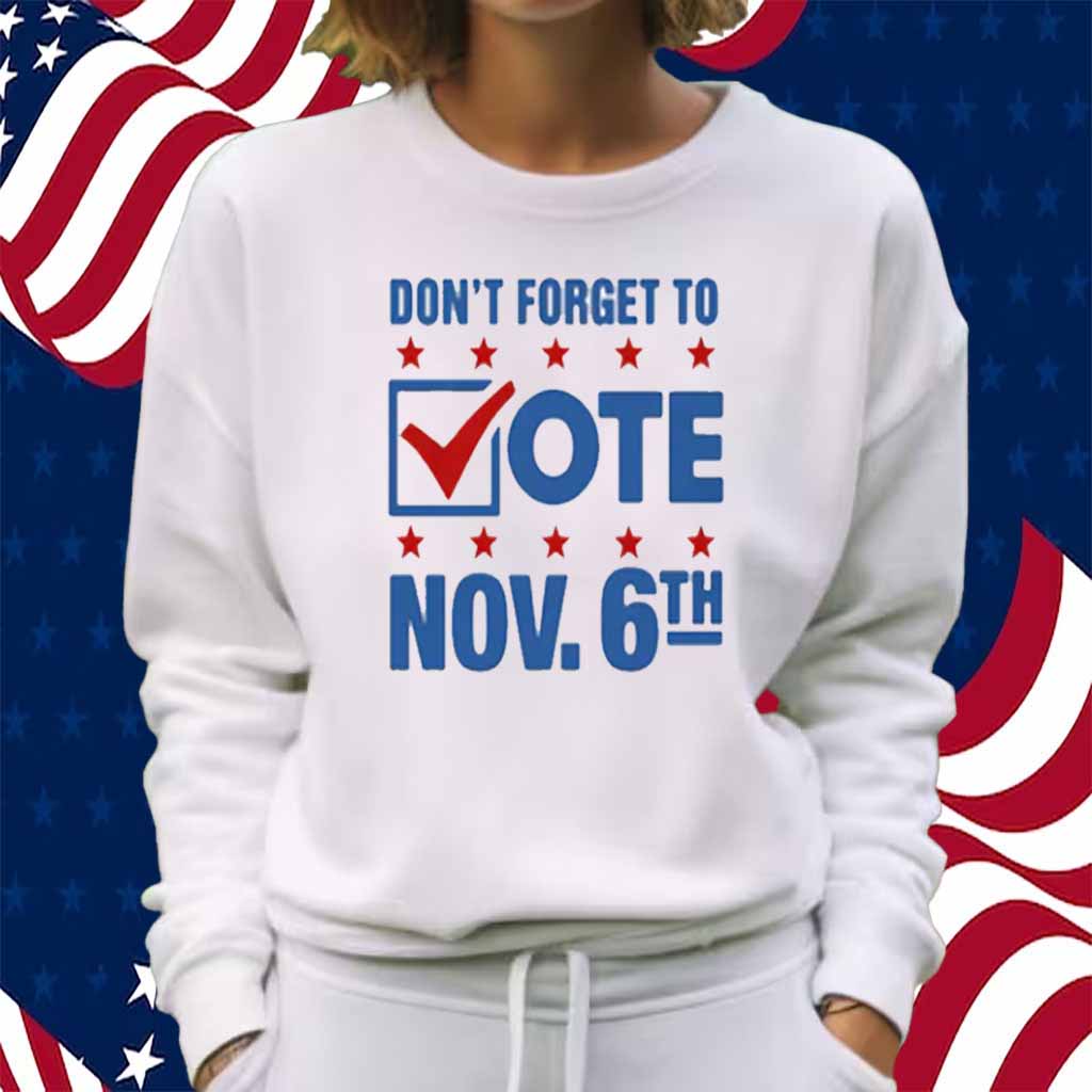 Don't Forget To Vote Nov 6th Shirt