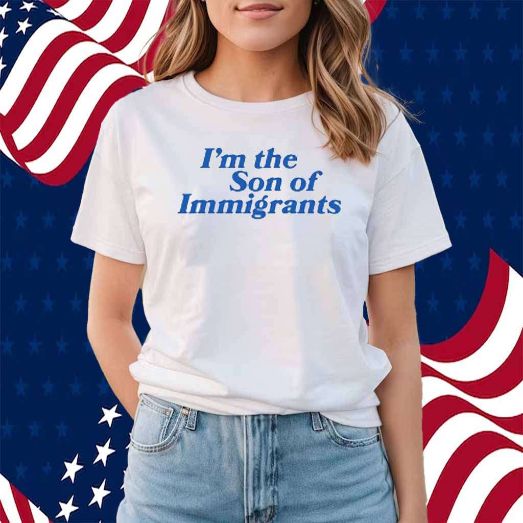 I'm The Son Of Immigrants Shirt