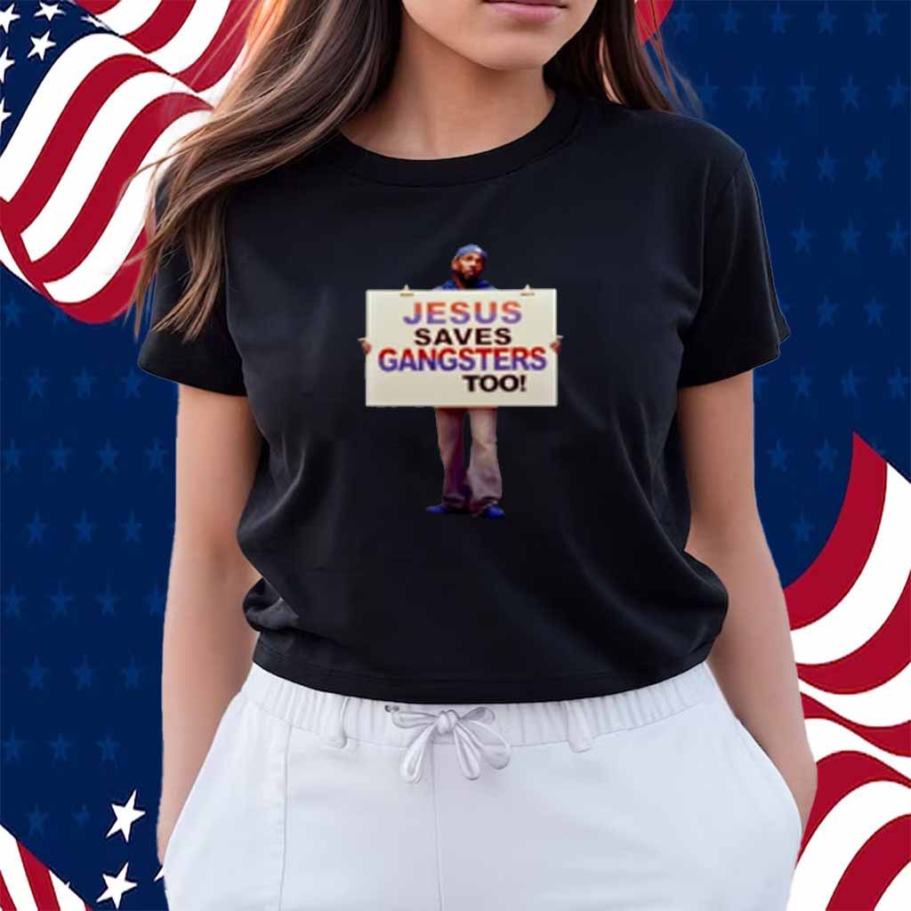 Jesus Saves Gangsters Too Shirt