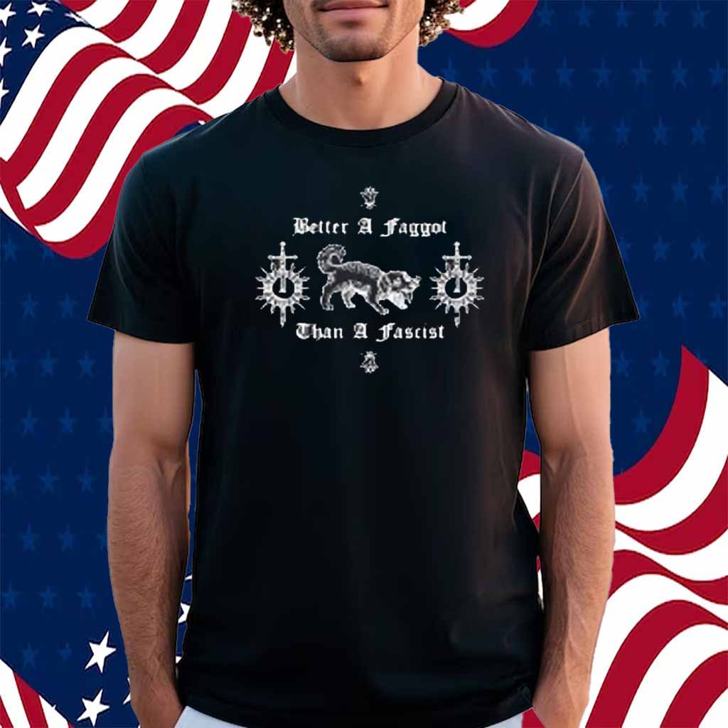 Vhsdogs Better A Faggot Than A Fascist Shirt