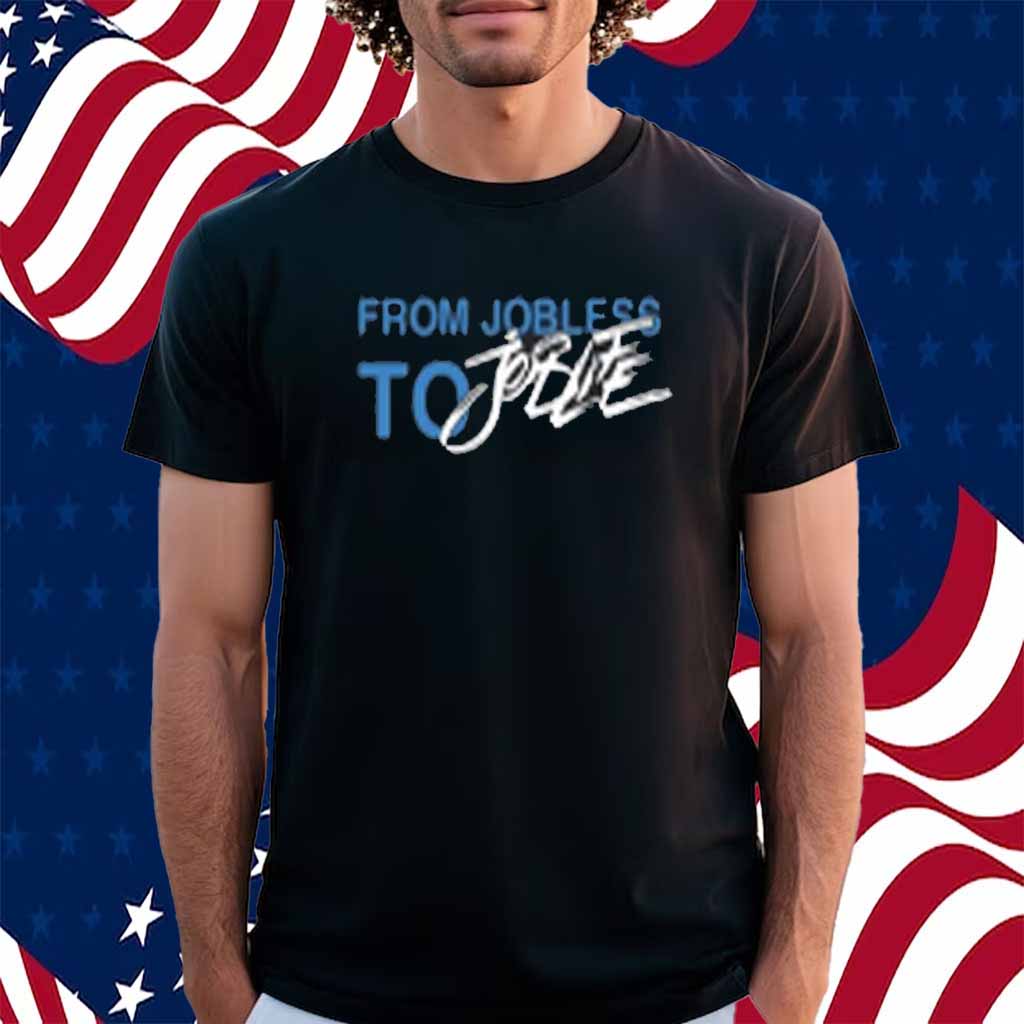 From Jobless To Joblife Shirt