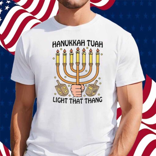 Hanukkah Tuah Light That Thing Shirt