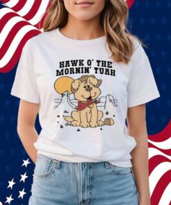 Hawk O' The Mornin Tuah Shirt