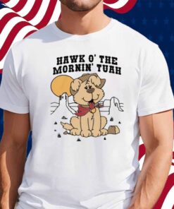 Hawk O' The Mornin Tuah Shirt