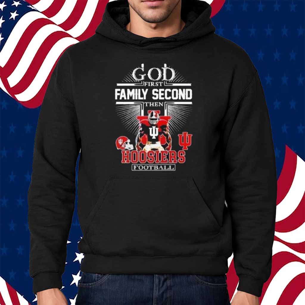 Indiana Hoosiers God First Family Second Then Hoosiers Football Shirt