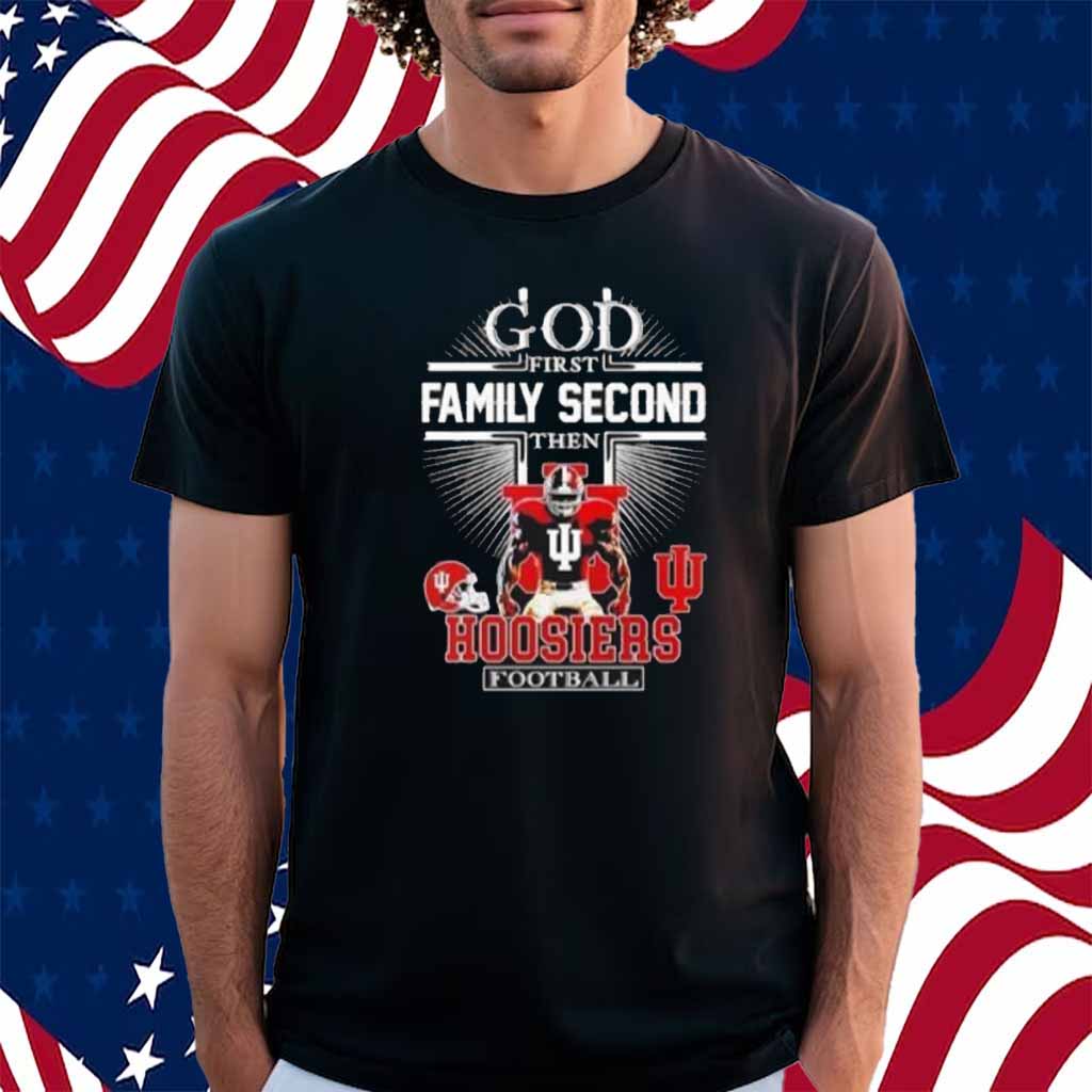 Indiana Hoosiers God First Family Second Then Hoosiers Football Shirt