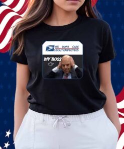 Limted We Dont Care About Employees My Boss Shirt