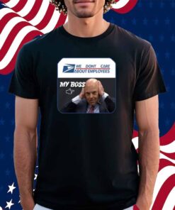 Limted We Dont Care About Employees My Boss Shirt