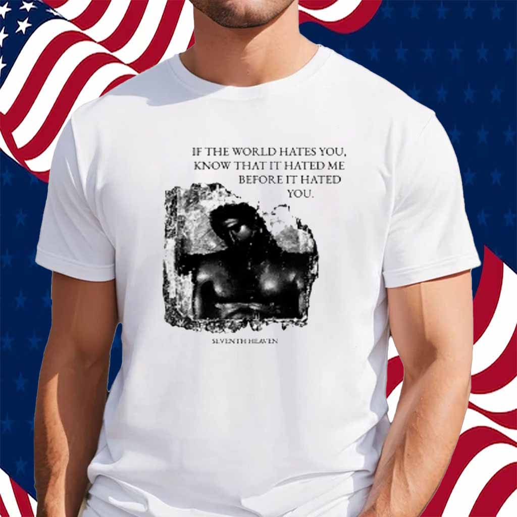Seventh Heaven If The World Hates You Shirt