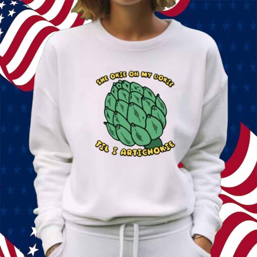 She Okie On My Dokie Til I Artichokie Shirt
