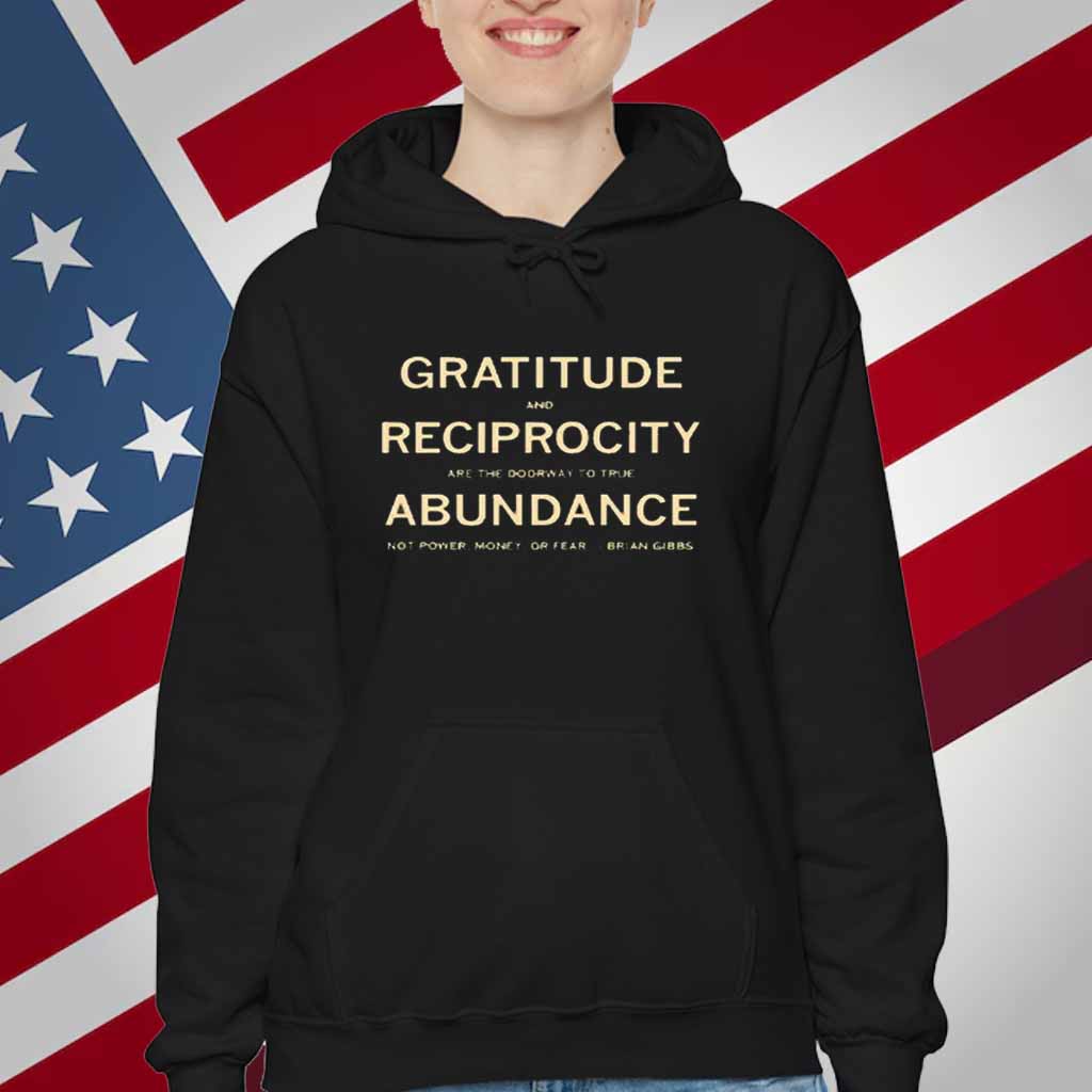 Brian Gibbs gratitude and reciprocity are the doorway to true abundance not power money or fear T-Shirt