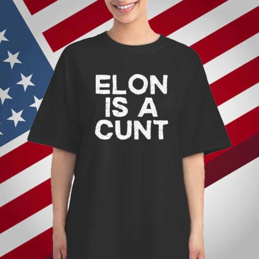 Elon Is A Cunt T-Shirt