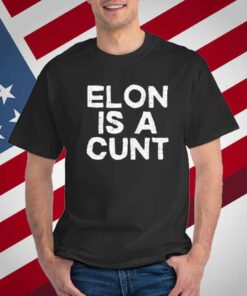 Elon Is A Cunt T-Shirt