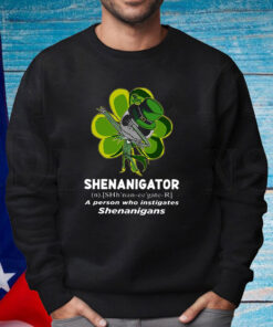 Happy Stpatrick’s Day Shenanigator A Person Who Instigates Shenanigans Shirt