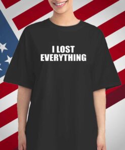 I Lost Everything T-Shirt