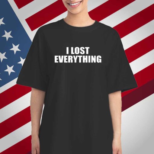 I Lost Everything T-Shirt