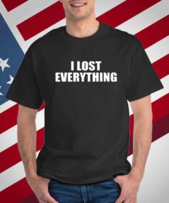 I Lost Everything T-Shirt