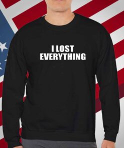 I Lost Everything T-Shirt