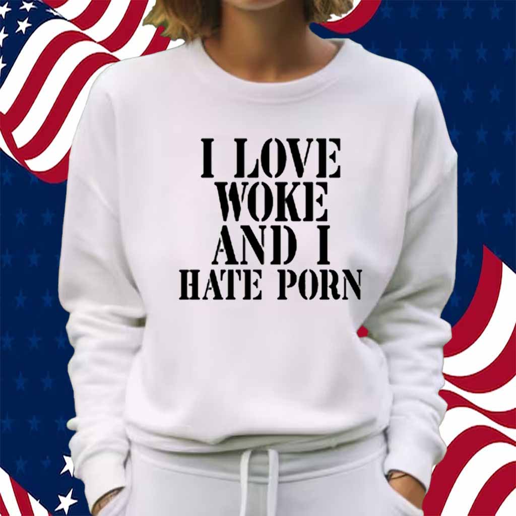 I Love Woke And I Hate Porn Shirt