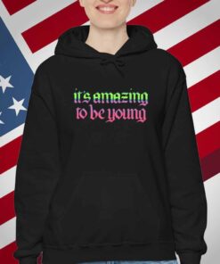 It's Amazing To Be Young T-Shirt