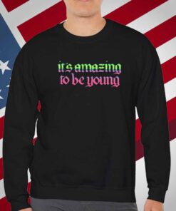 It's Amazing To Be Young T-Shirt
