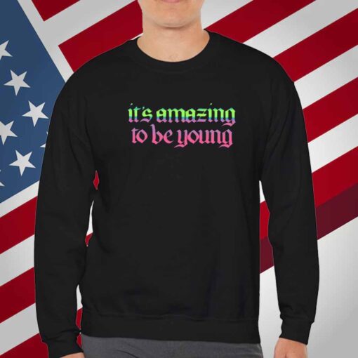 It's Amazing To Be Young T-Shirt