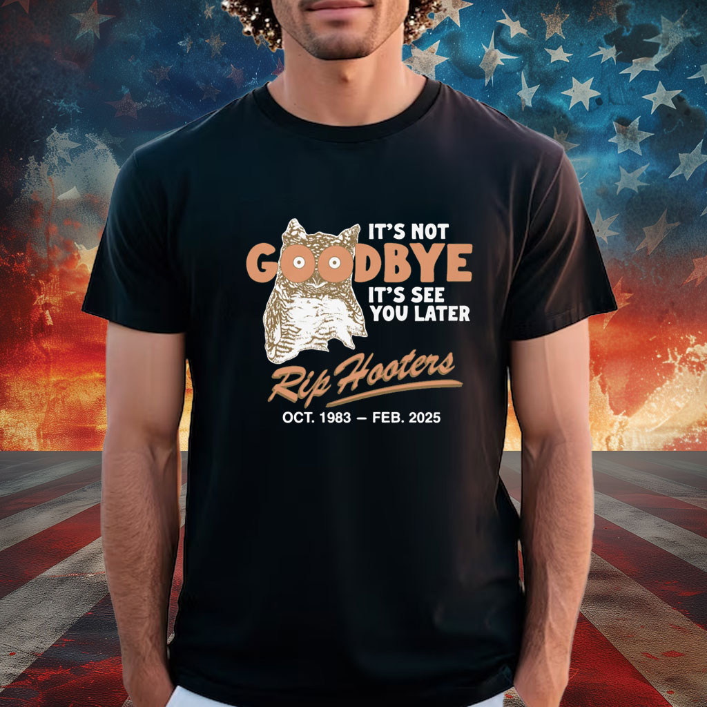 It's Not Goodbye It's See You Later. RIP Hooters Shirt