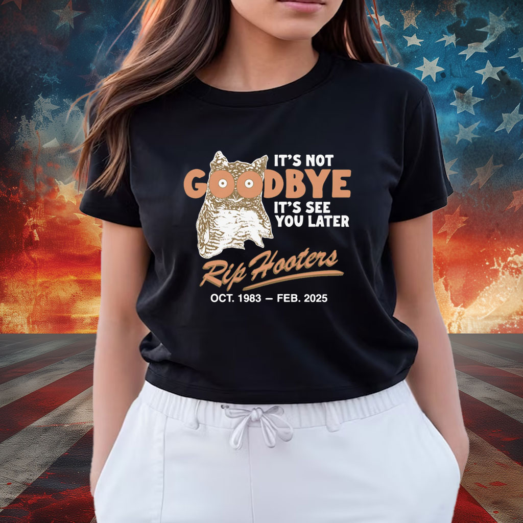 It's Not Goodbye It's See You Later. RIP Hooters Shirt