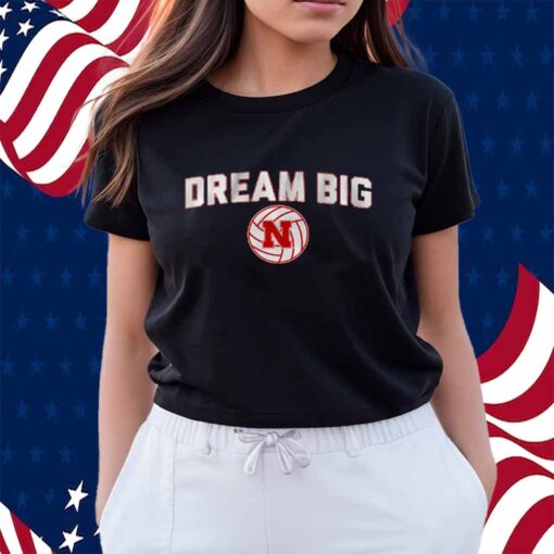 NEBRASKA VOLLEYBALL DREAM BIG SHIRT