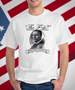THE F? TEDDY ROOSEVELT QUOTE T-SHIRT