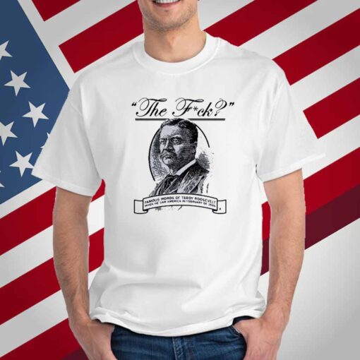 THE F? TEDDY ROOSEVELT QUOTE T-SHIRT