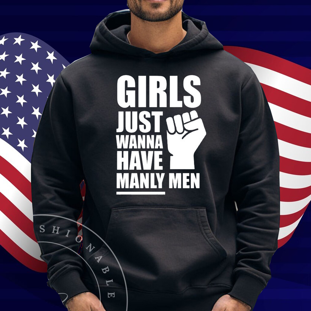 Girls Just Wanna Have Manly Men Shirt