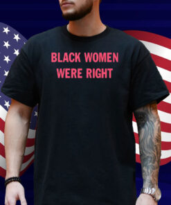 Black Women Were Right Shirt