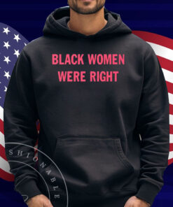 Black Women Were Right Shirt
