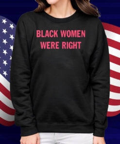 Black Women Were Right Shirt